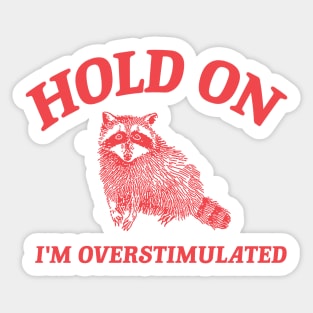 Hold On I'm Overstimulated T-Shirt, Retro Unisex Adult T Shirt, Funny Raccoon Shirt, Meme Sticker